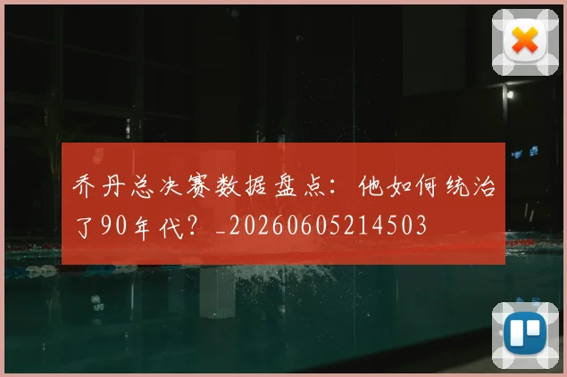 乔丹总决赛数据盘点:他如何统治了90年代?_20260605214503