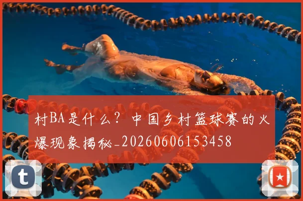 村BA是什么?中国乡村篮球赛的火爆现象揭秘_20260606153458