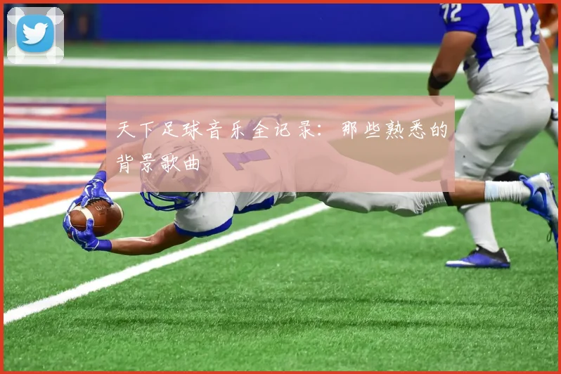 天下足球音乐全记录:那些熟悉的背景歌曲