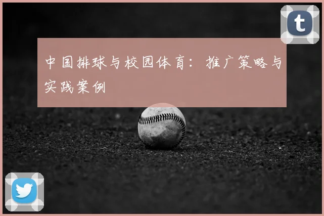 中国排球与校园体育：推广策略与实践案例